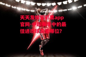 天天发娱乐彩票app官网-中超赛季中的最佳进攻球员是哪位？