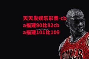 天天发娱乐彩票-cba福建90比82cba福建101比109